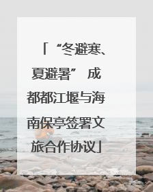 “冬避寒、夏避暑” 成都都江堰与海南保亭签署文旅合作协议